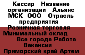 Кассир › Название организации ­ Альянс-МСК, ООО › Отрасль предприятия ­ Розничная торговля › Минимальный оклад ­ 32 000 - Все города Работа » Вакансии   . Приморский край,Артем г.